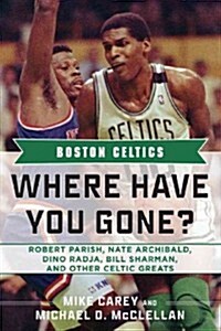 Boston Celtics: Where Have You Gone? Robert Parish, Nate Archibald, Bill Sharman, and Other Celtic Greats (Hardcover)