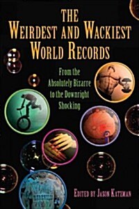 Weirdest and Wackiest World Records: From the Absolutely Bizarre to the Downright Shocking (Paperback)