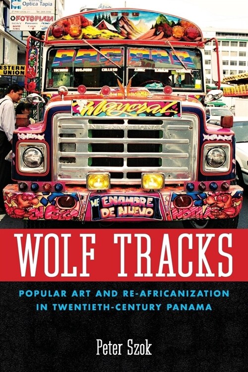Wolf Tracks: Popular Art and Re-Africanization in Twentieth-Century Panama (Hardcover)