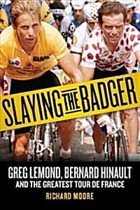 Slaying the Badger: Greg LeMond, Bernard Hinault, and the Greatest Tour de France (Paperback)