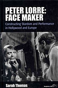 Peter Lorre: Face Maker : Constructing Stardom and Performance in Hollywood and Europe (Hardcover)