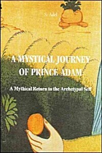 A Mystical Journey of Prince Adam: A Mythical Return to the Archetypal Self (Paperback)