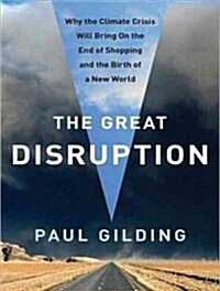 The Great Disruption: Why the Climate Crisis Will Bring on the End of Shopping and the Birth of a New World (MP3 CD)