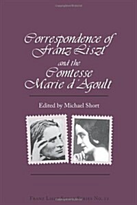 Correspondence of Franz Liszt and the Comtesse Marie DAgoult (Paperback)