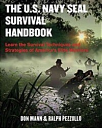 The U.S. Navy Seal Survival Handbook: Learn the Survival Techniques and Strategies of Americas Elite Warriors (Paperback)