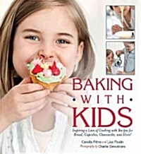 Baking with Kids: Inspiring a Love of Cooking with Recipes for Bread, Cupcakes, Cheesecake, and More! (Hardcover)