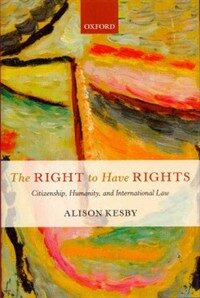 The right to have rights : citizenship, humanity, and international law