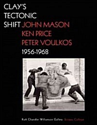 Clays Tectonic Shift: John Mason, Ken Price, and Peter Voulkos, 1956-1968 (Hardcover)