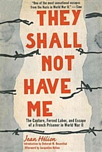 They Shall Not Have Me: The Capture, Forced Labor, and Escape of a French Prisoner in World War II (Hardcover)