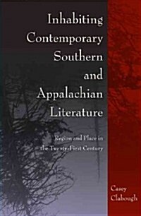 Inhabiting Contemporary Southern and Appalachian Literature: Region and Place in the Twenty-First Century (Hardcover)