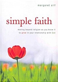Simple Faith: Moving Beyond Religion as You Know It to Grow in Your Relationship with God (Paperback)