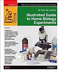 Illustrated Guide to Home Biology Experiments: All Lab, No Lecture (Paperback)