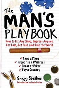 The Mans Playbook: How to Fix Anything, Impress Anyone, Get Lucky, Get Paid, and Rule the World (Paperback)