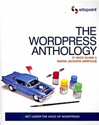 The Wordpress Anthology: Get Under the Hood of Wordpress! (Paperback)