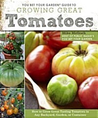 You Bet Your Garden Guide to Growing Great Tomatoes: How to Grow Great Tasting Tomatoes in Any Backyard, Garden, or Container (Paperback, 3)