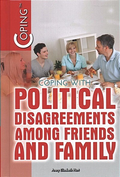 Coping with Political Disagreements Among Friends and Family (Library Binding)