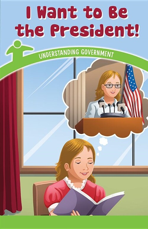 I Want to Be the President!: Understanding Government (Paperback)