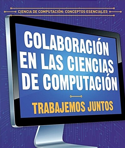 Colaboraci? En Las Ciencias de Computaci?: Trabajemos Juntos (Collaboration in Computer Science: Working Together) (Library Binding)