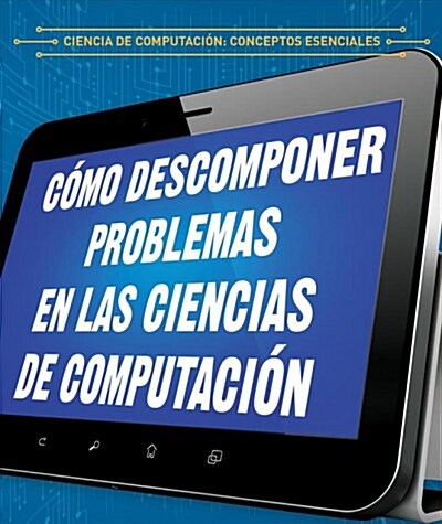 C?o Descomponer Problemas En Las Ciencias de Computaci? (Breaking Down Problems in Computer Science) (Library Binding)