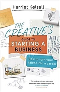 The Creatives Guide to Starting a Business : How to turn your talent into a career (Paperback)
