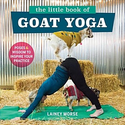 The Little Book of Goat Yoga: Poses and Wisdom to Inspire Your Practice (Paperback)