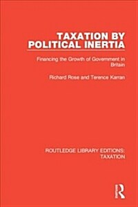 Taxation by Political Inertia: Financing the Growth of Government in Britain (Hardcover)