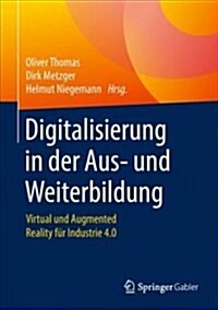Digitalisierung in Der Aus- Und Weiterbildung: Virtual Und Augmented Reality F? Industrie 4.0 (Hardcover, 1. Aufl. 2018)