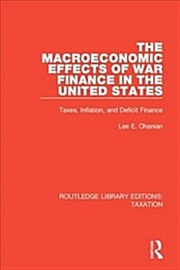 The Macroeconomic Effects of War Finance in the United States: Taxes, Inflation, and Deficit Finance (Hardcover)
