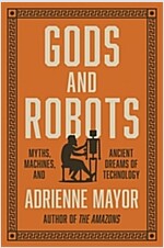 Gods and Robots: Myths, Machines, and Ancient Dreams of Technology (Hardcover)