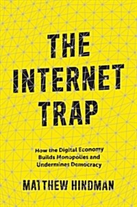 The Internet Trap: How the Digital Economy Builds Monopolies and Undermines Democracy (Hardcover)