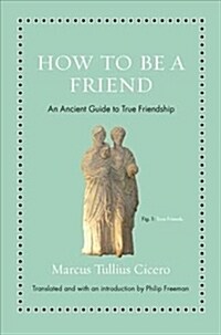 How to Be a Friend: An Ancient Guide to True Friendship (Hardcover)
