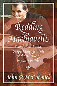 Reading Machiavelli: Scandalous Books, Suspect Engagements, and the Virtue of Populist Politics (Hardcover)