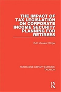 The Impact of Tax Legislation on Corporate Income Security Planning for Retirees (Hardcover)