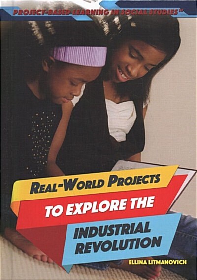 Real-World Projects to Explore the Industrial Revolution (Library Binding)