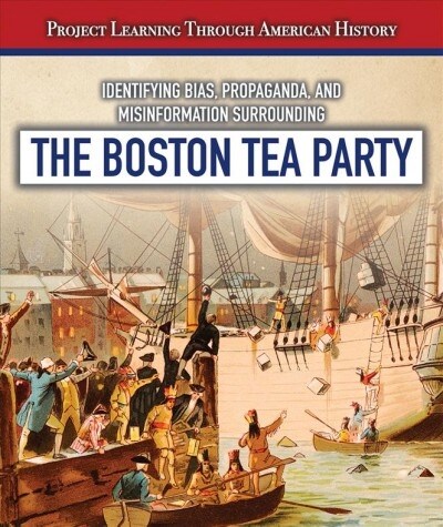 Identifying Bias, Propaganda, and Misinformation Surrounding the Boston Tea Party (Paperback)