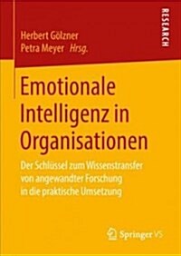 Emotionale Intelligenz in Organisationen: Der Schl?sel Zum Wissenstransfer Von Angewandter Forschung in Die Praktische Umsetzung (Hardcover, 1. Aufl. 2018)