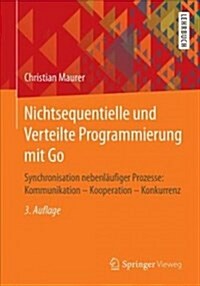 Nichtsequentielle Und Verteilte Programmierung Mit Go: Synchronisation Nebenl?figer Prozesse: Kommunikation - Kooperation - Konkurrenz (Paperback, 3, 3., Erw. Und Vo)