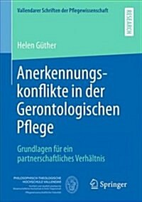 Anerkennungskonflikte in Der Gerontologischen Pflege: Grundlagen F? Ein Partnerschaftliches Verh?tnis (Paperback, 1. Aufl. 2018)