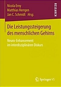 Die Leistungssteigerung Des Menschlichen Gehirns: Neuro-Enhancement Im Interdisziplin?en Diskurs (Paperback, 1. Aufl. 2018)