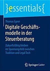 Digitale Gesch?tsmodelle in Der Steuerberatung: Zukunftsf?ig Bleiben Im Spannungsfeld Zwischen Tradition Und Legal Tech (Paperback, 1. Aufl. 2018)