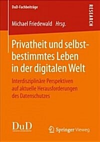 Privatheit Und Selbstbestimmtes Leben in Der Digitalen Welt: Interdisziplin?e Perspektiven Auf Aktuelle Herausforderungen Des Datenschutzes (Paperback, 1. Aufl. 2018)