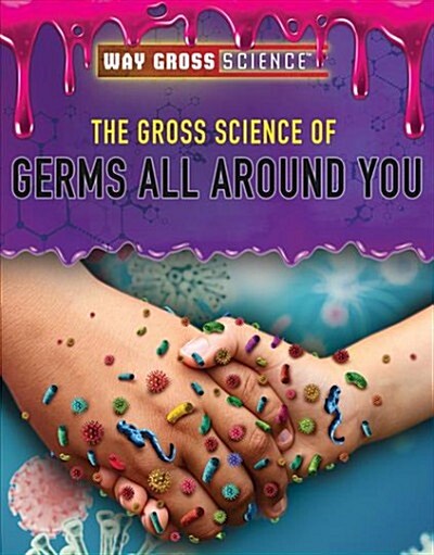 The Gross Science of Germs All Around You (Library Binding)