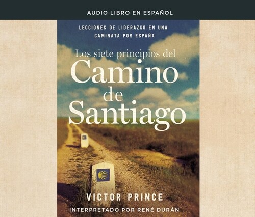 Los Siete Principios del Camino de Santiago (the Camino Way): Lecciones de Liderazgo En Un Caminata Por Espa쨅 (Lessons in Leadership from a Walk Acro (Audio CD)