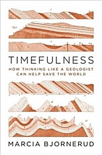 Timefulness: How Thinking Like a Geologist Can Help Save the World (Hardcover)