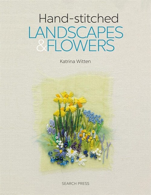 Hand-stitched Landscapes & Flowers : 10 Charming Embroidery Projects with Templates (Paperback)