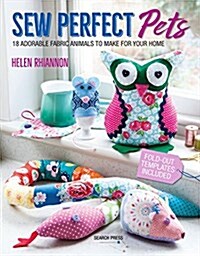 Sew Perfect Pets : 18 Adorable Fabric Animals to Make for Your Home (Paperback)