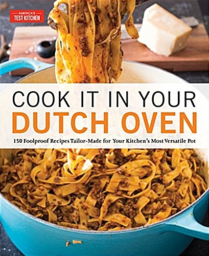 Cook It in Your Dutch Oven: 150 Foolproof Recipes Tailor-Made for Your Kitchens Most Versatile Pot (Paperback)