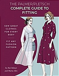 The Palmer Pletsch Complete Guide to Fitting: Sew Great Clothes for Every Body. Fit Any Fashion Pattern (Paperback)