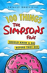 100 Things the Simpsons Fans Should Know & Do Before They Die (Paperback)