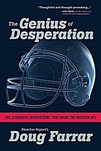 The Genius of Desperation: The Schematic Innovations That Made the Modern NFL (Paperback)